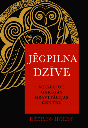 Džeimss Holiss - Jēgpilna dzīve. Meklējot garīgās gravitācijas centru