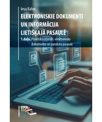 Elektroniskie dokumenti un informācija lietišķajā pasaulē. 1. daļa. Praktisks ceļvedis elektronisko dokumentu un parakstu pasaulē