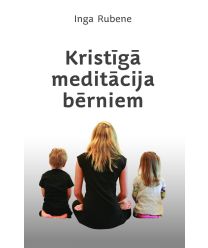 Kristīgā meditācija bērniem. Praktiski ieteikumi vecākiem un skolotājiem