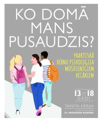 Ko domā mans pusaudzis? Praktiskā bērnu psiholoģija mūsdienīgiem vecākiem