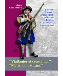 “Vigilanter et constanter” “Modri un uzticami”. Latviešu karavīri Eiropas valstu militārajā dienestā (17. gs. otrā puse 18. gs. pirmā puse)