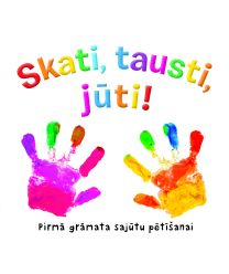 Skati, tausti, jūti! Pirmā grāmata sajūtu pētīšanai