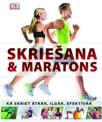 Skriešana & maratons. Kā skriet ātrāk, ilgāk, efektīvāk