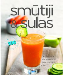 Smūtiji & sulas. 100 izcilas receptes