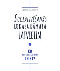 Socializēšanās rokasgrāmata latvietim.Ko teikt? (kur, kāpēc, kam un kā)