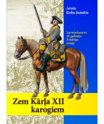 Zem Kārļa XII karogiem. Latviešu karavīri 18. gadsimta Zviedrijas armijā