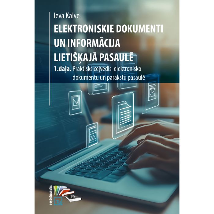 Elektroniskie dokumenti un informācija lietišķajā pasaulē. 1. daļa. Praktisks ceļvedis elektronisko dokumentu un parakstu pasaulē