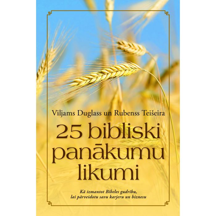 25 bibliski panākumu likumi. Kā izmantot Bībeles gudrību, lai pārveidotu savu karjeru un biznesu