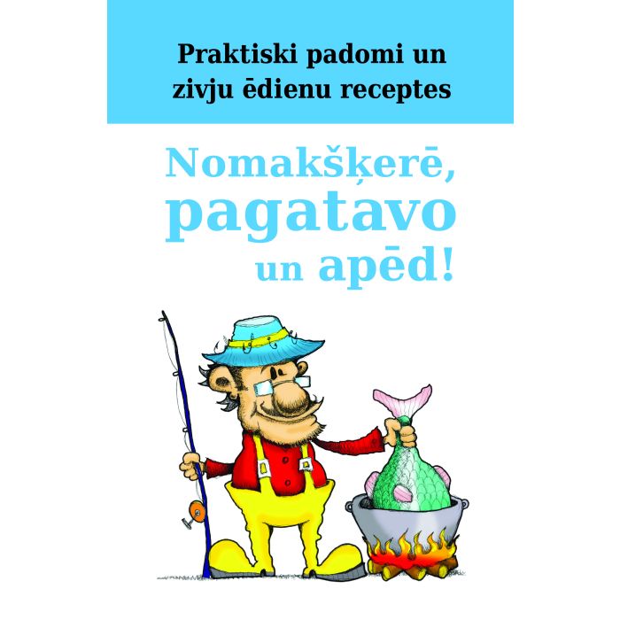 Nomakšķerē, pagatavo un apēd! Praktiski padomi un zivju ēdienu receptes