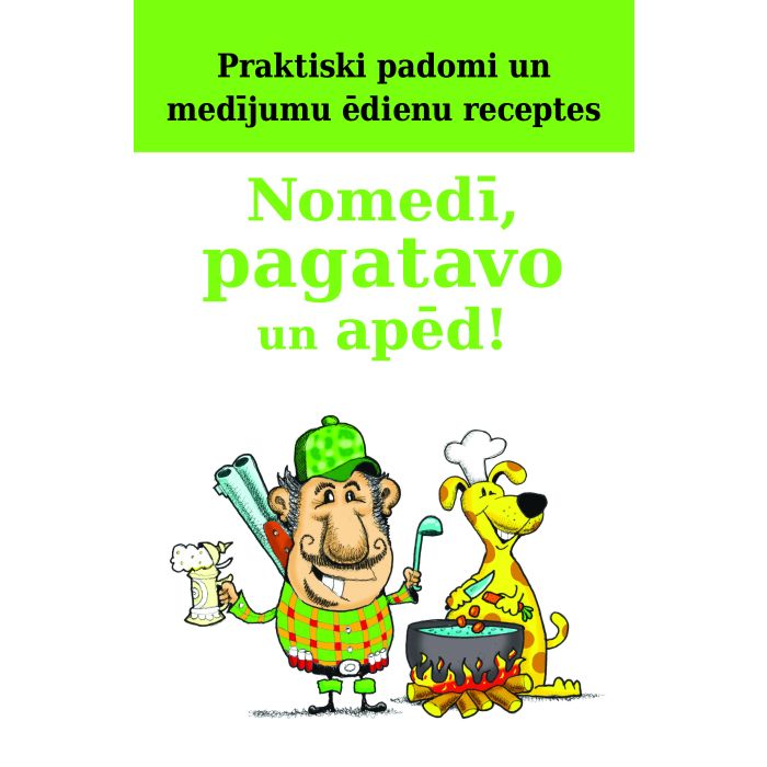 Nomedī, pagatavo un apēd! Praktiski padomi un medījumu ēdienu receptes