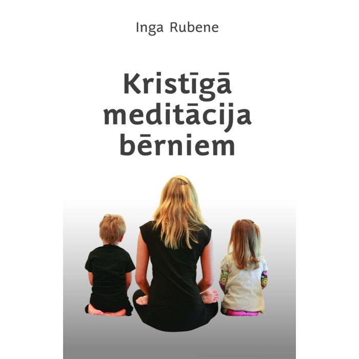 Kristīgā meditācija bērniem. Praktiski ieteikumi vecākiem un skolotājiem