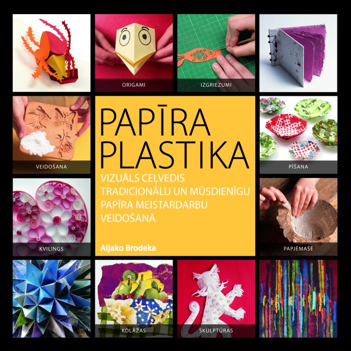 Papīra plastika. Vizuāls ceļvedis tradicionālu un mūsdienīgu papīra meistardarbu veidošanā