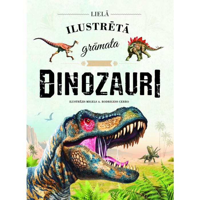 Dinozauri. Lielā ilustrētā grāmata