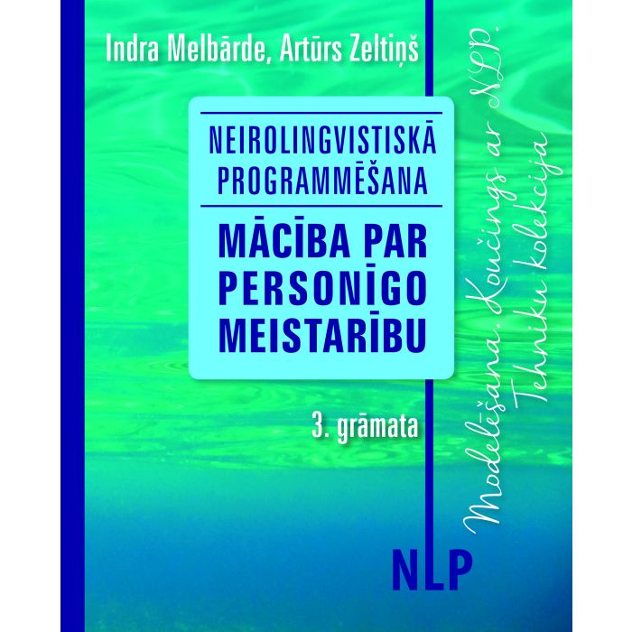 Neirolingvistiskā programmēšana. Mācība par personīgo meistarību. 3. grāmata. Modelēšana. Koučings ar NLP. Tehniku kolekcija