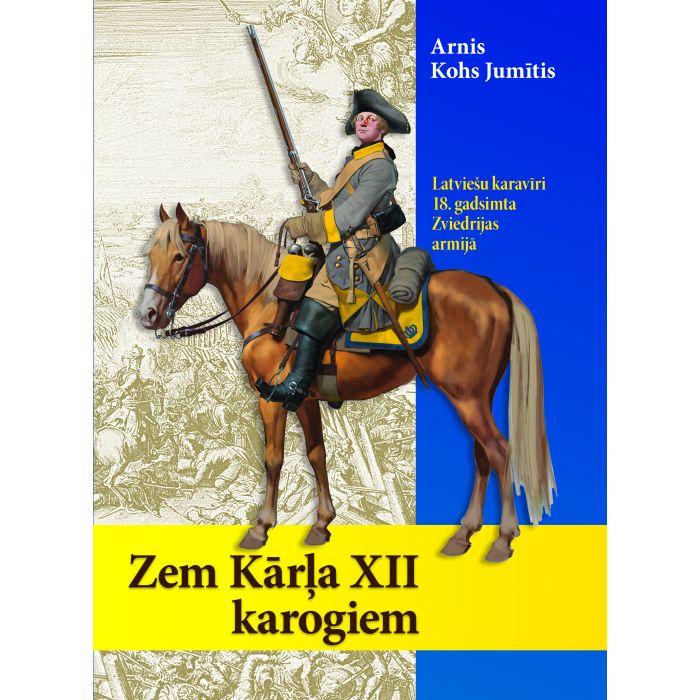 Zem Kārļa XII karogiem. Latviešu karavīri 18. gadsimta Zviedrijas armijā